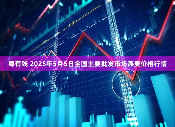 粤有钱 2025年5月5日全国主要批发市场燕麦价格行情